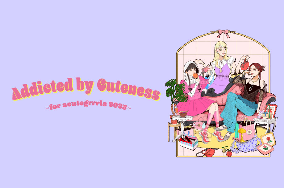 Addicted by Cuteness ～for acutegrrrls 2025～